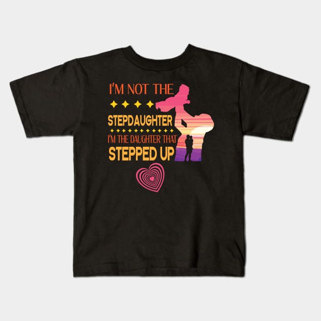 I'm Not The Step Daughter I'm The Daughter That Stepped Up Happy Father Parent Summer July 4th Day Kids T-Shirt by DainaMotteut